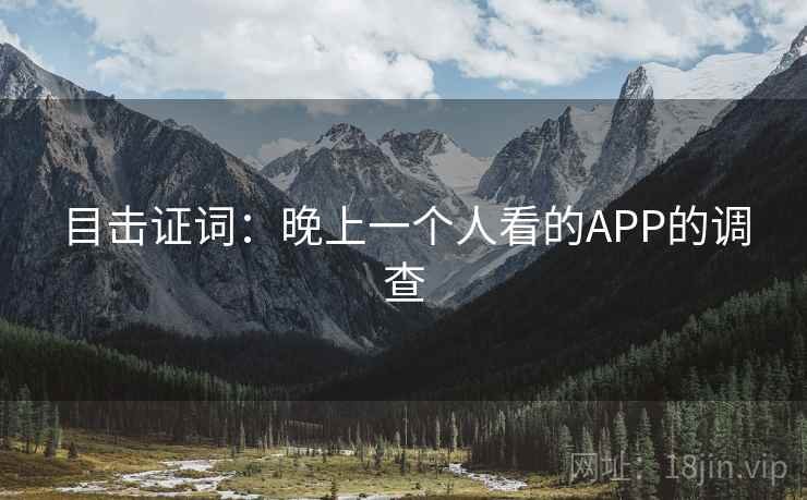 目击证词：晚上一个人看的APP的调查  第2张