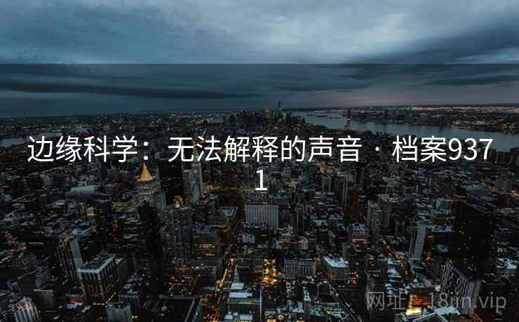 边缘科学:无法解释的声音 · 档案9371