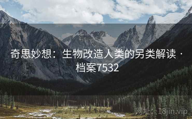 奇思妙想：生物改造人类的另类解读 · 档案7532  第1张