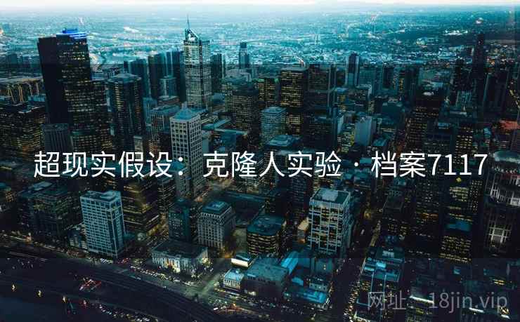 超现实假设:克隆人实验 · 档案7117