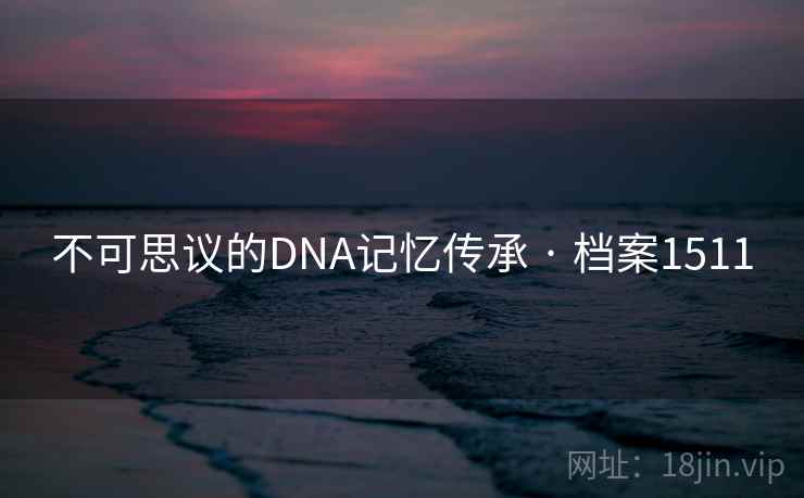 不可思议的DNA记忆传承 · 档案1511  第1张