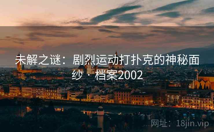 未解之谜：剧烈运动打扑克的神秘面纱 · 档案2002