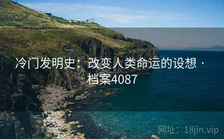 冷门发明史:改变人类命运的设想 · 档案4087 第2张 冷门发明史:改变人类命运的设想 · 档案4087 第2张