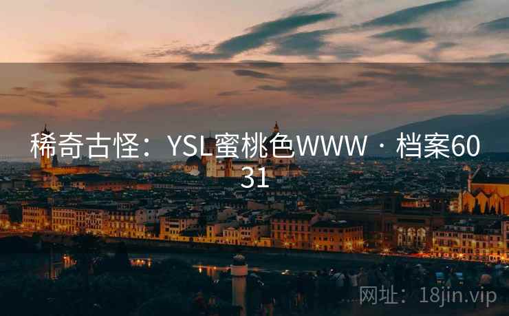 稀奇古怪:YSL蜜桃色WWW · 档案6031