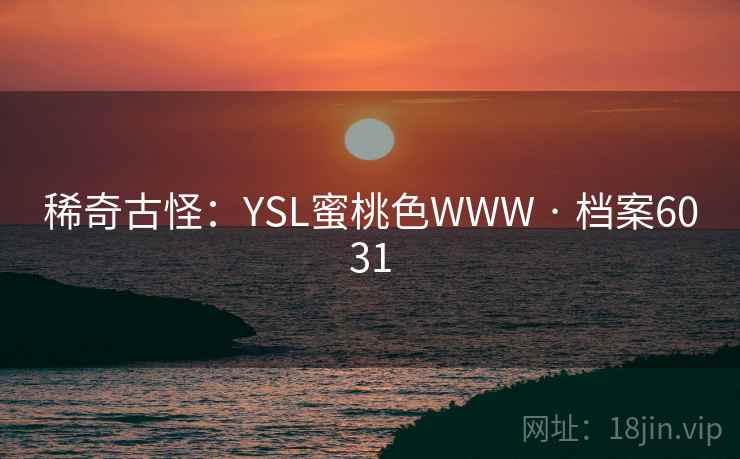 稀奇古怪:YSL蜜桃色WWW · 档案6031