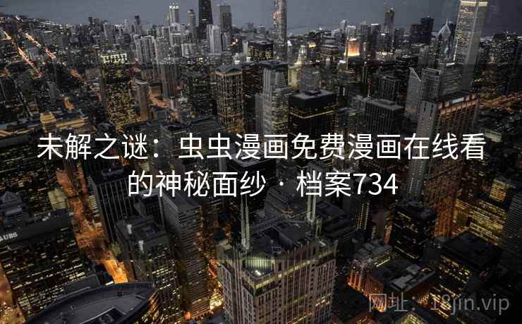 未解之谜：虫虫漫画免费漫画在线看的神秘面纱 · 档案734