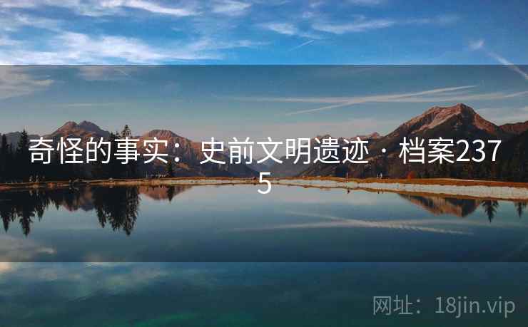 奇怪的事实：史前文明遗迹 · 档案2375