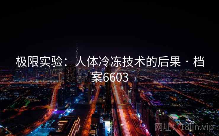 极限实验：人体冷冻技术的后果 · 档案6603