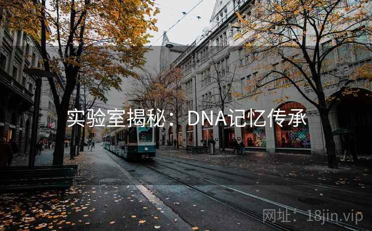 实验室揭秘：DNA记忆传承