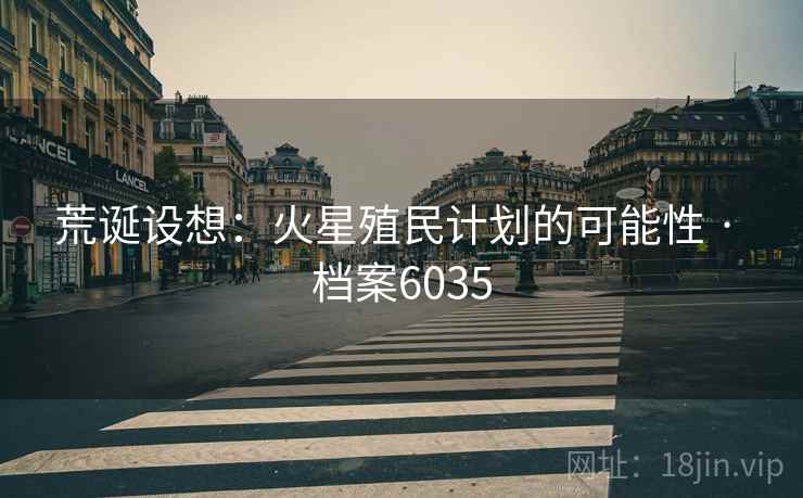 荒诞设想：火星殖民计划的可能性 · 档案6035